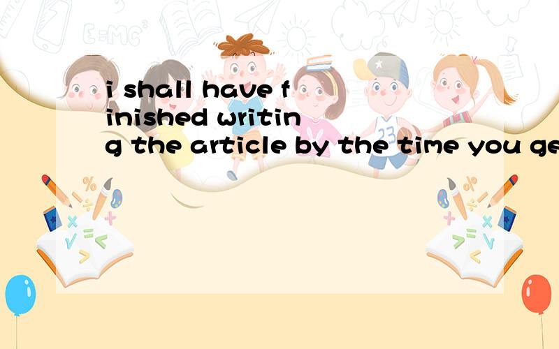 i shall have finished writing the article by the time you get backi shall have finished （writing the article ）by the time you get back中间这个是个短语吧 所以writing是动名词?finish doing 是用法?