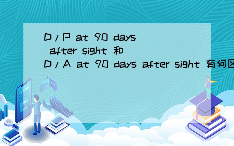 D/P at 90 days after sight 和D/A at 90 days after sight 有何区别,各有何风险?