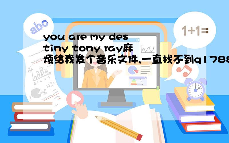 you are my destiny tony ray麻烦给我发个音乐文件,一直找不到q178857236