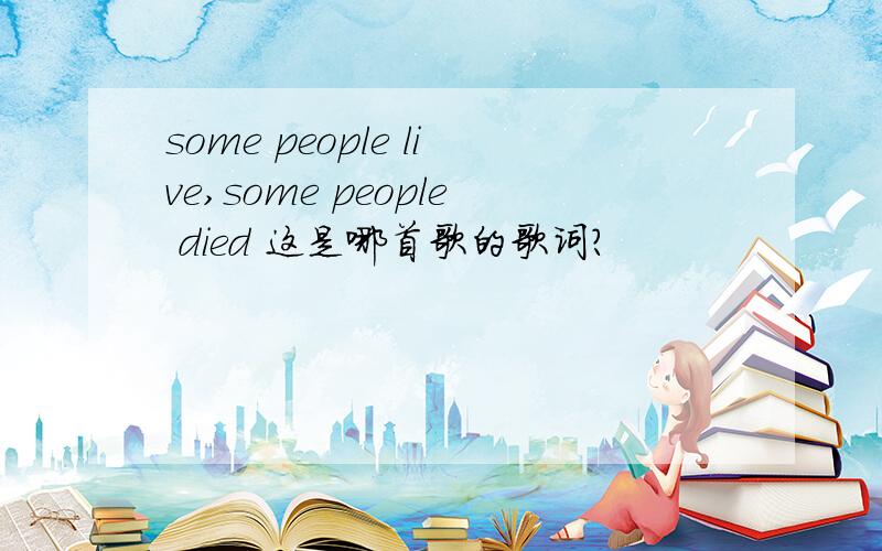 some people live,some people died 这是哪首歌的歌词?