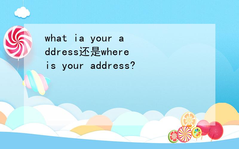 what ia your address还是where is your address?