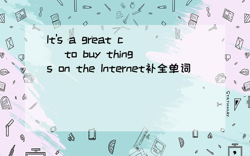 It's a great c_ to buy things on the Internet补全单词