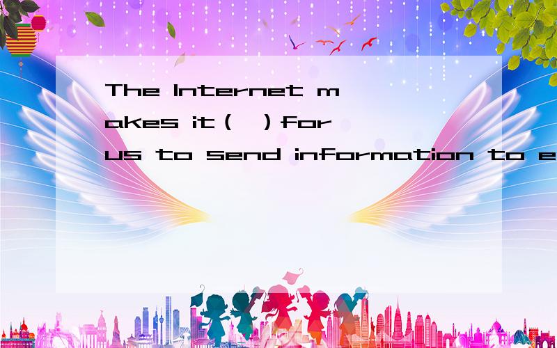 The Internet makes it（ ）for us to send information to each other in a few seconds.A.possible B.necessary C.impossible D.important