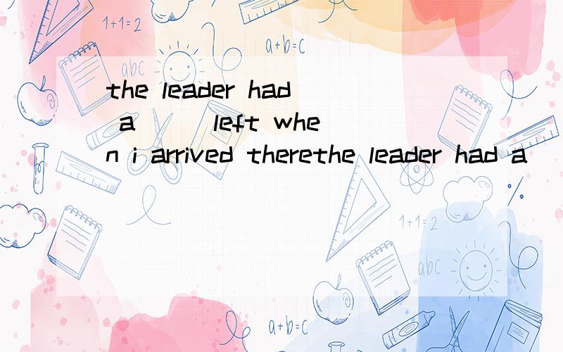 the leader had a( ) left when i arrived therethe leader had a( ) left when i arrived there 根据首字母填词