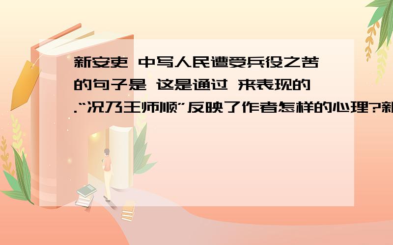 新安吏 中写人民遭受兵役之苦的句子是 这是通过 来表现的.“况乃王师顺”反映了作者怎样的心理?新安吏