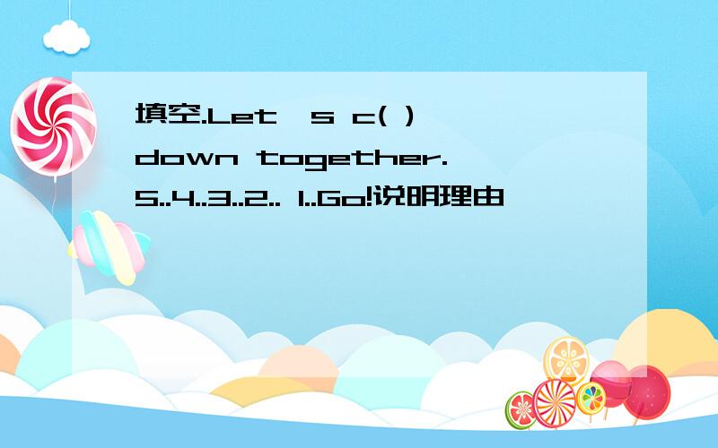 填空.Let's c( ) down together.5..4..3..2.. 1..Go!说明理由