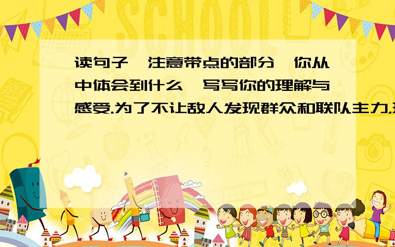 读句子,注意带点的部分,你从中体会到什么,写写你的理解与感受.为了不让敌人发现群众和联队主力，班长马宝玉斩钉截铁地说了一声：“走！”带头向棋盘陀走去。在斩钉截铁下面有点。他