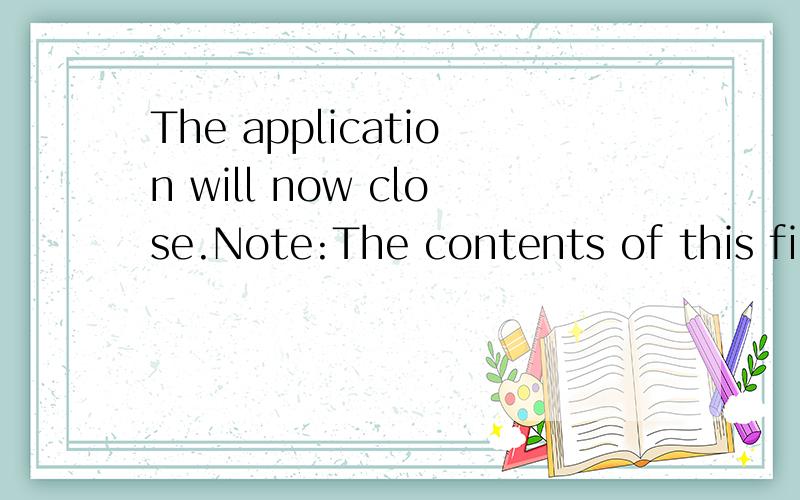 The application will now close.Note:The contents of this file may not be intact depending on the s