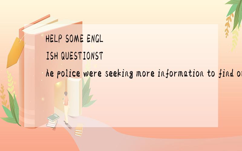 HELP SOME ENGLISH QUESTIONSThe police were seeking more information to find out ____the rich merchant.A.who was it that killed B.who it was that killed.C.it was who killed D.who was it killedWhy!I have nothing to confess.____you want me to say?A.What