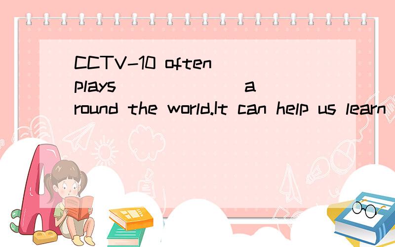 CCTV-10 often plays ______ around the world.It can help us learn more about notCCTV-10 often plays ______ around the world.It can help us learn more about not only nature but also different cultures and customs.[ ]A.new something B.something new C.an