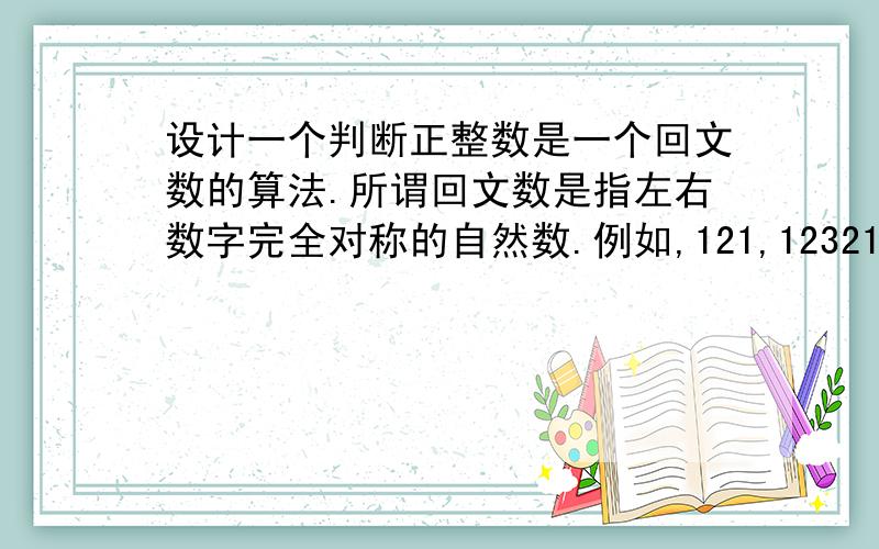 设计一个判断正整数是一个回文数的算法.所谓回文数是指左右数字完全对称的自然数.例如,121,12321,484,555.用VB做,有没有具体的编程过程.