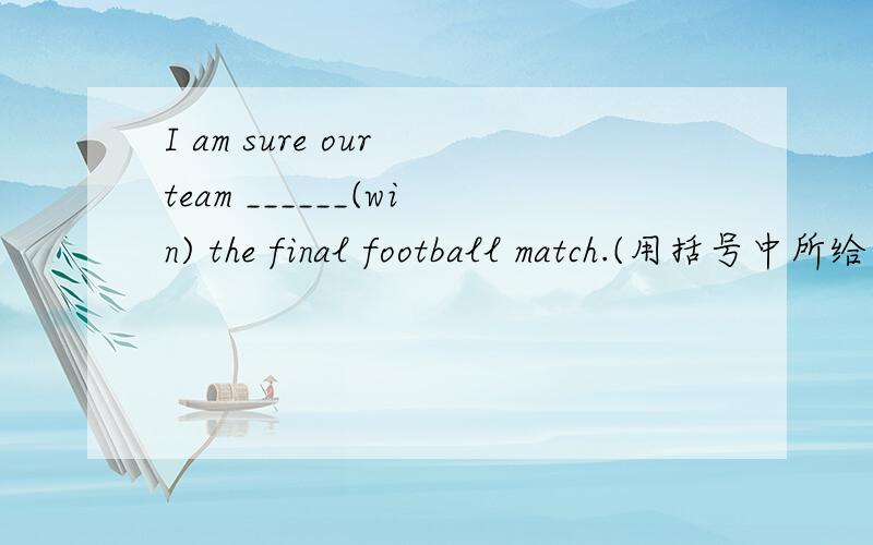 I am sure our team ______(win) the final football match.(用括号中所给单词的正确形式填空)