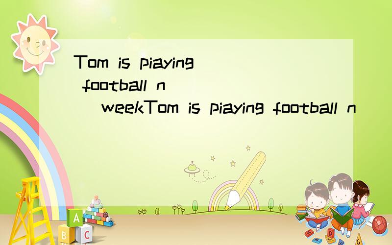 Tom is piaying football n____ weekTom is piaying football n_____ week完成单词