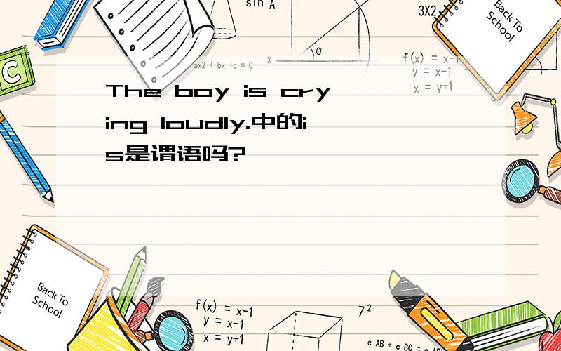 The boy is crying loudly.中的is是谓语吗?