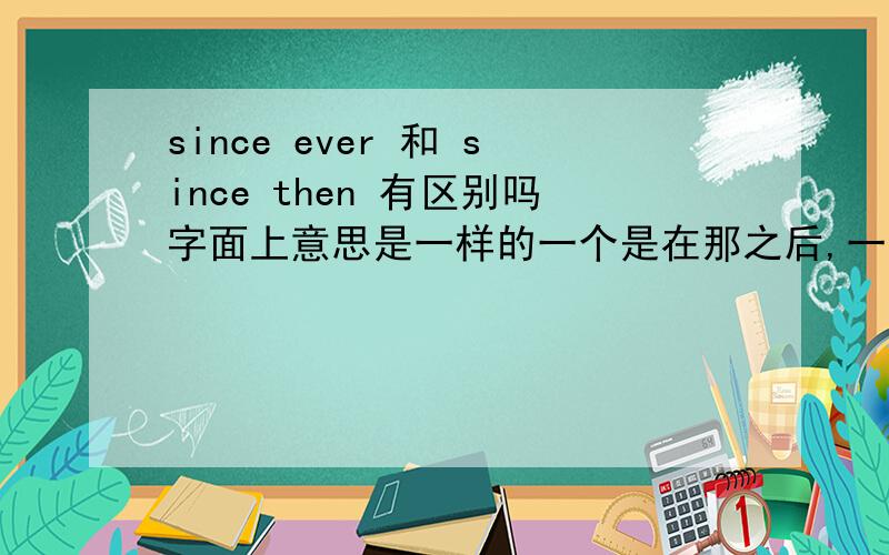 since ever 和 since then 有区别吗字面上意思是一样的一个是在那之后,一个是从那时起