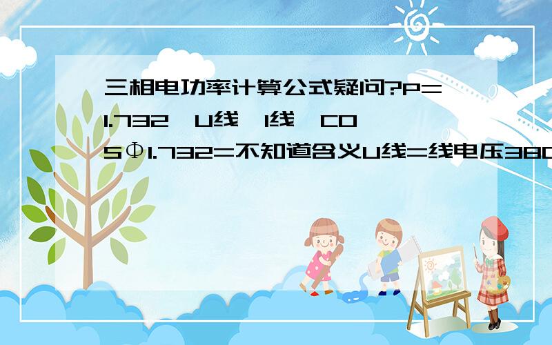 三相电功率计算公式疑问?P=1.732×U线×I线×COSΦ1.732=不知道含义U线=线电压380I线=线电流COSΦ=功率因数请问这个1.732或者说是根号3在这个公式里的含义是?是代表每秒三线的总电流有效值呢,还是