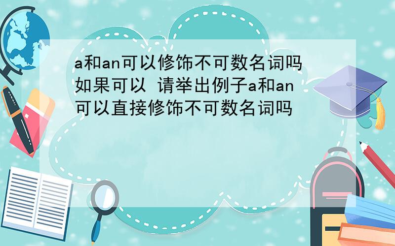 a和an可以修饰不可数名词吗如果可以 请举出例子a和an可以直接修饰不可数名词吗