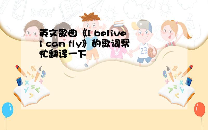 英文歌曲《I belive i can fly》的歌词帮忙翻译一下