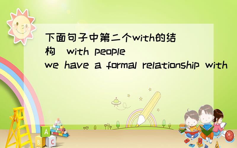 下面句子中第二个with的结构（with people we have a formal relationship with）能不能分析一下.原句：We also tend to use formal language in conversations with persons we don’t know well or with people we have a formal relationshi