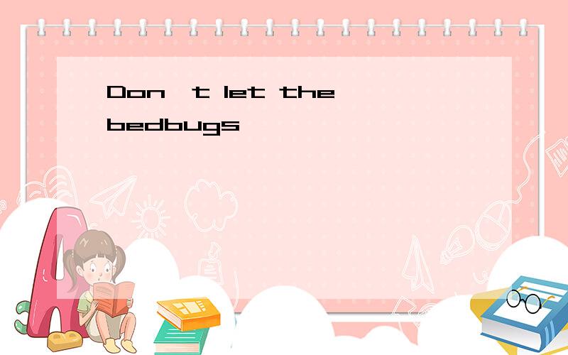 Don't let the bedbugs