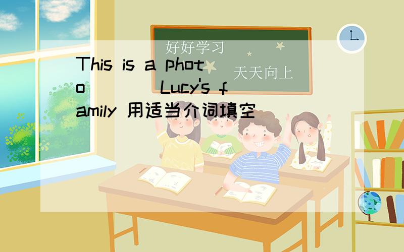 This is a photo ___ Lucy's family 用适当介词填空