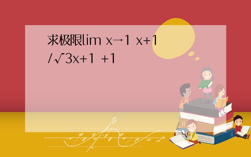 求极限lim x→1 x+1/√3x+1 +1