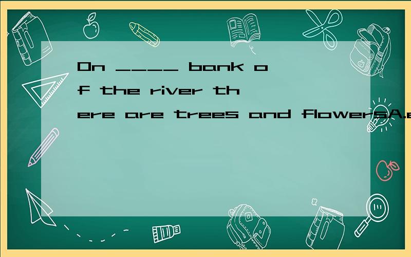 On ____ bank of the river there are trees and flowersA.either B.both C.any D.no one.