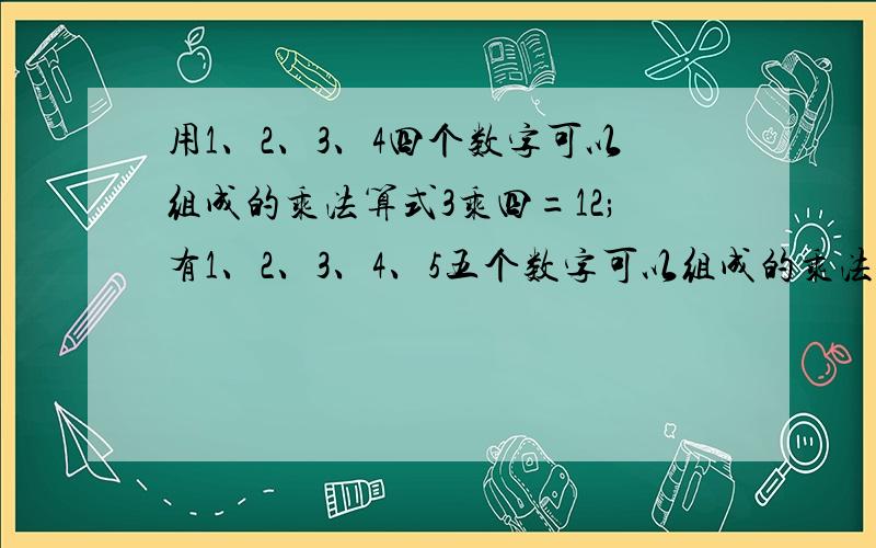 用1、2、3、4四个数字可以组成的乘法算式3乘四=12;有1、2、3、4、5五个数字可以组成的乘法算式是什么?