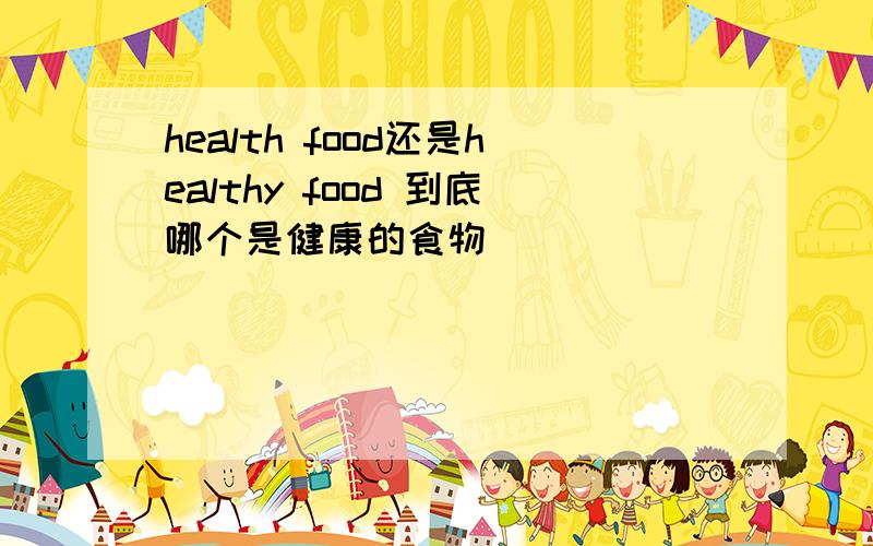 health food还是healthy food 到底哪个是健康的食物