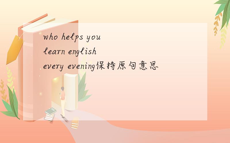 who helps you learn english every evening保持原句意思