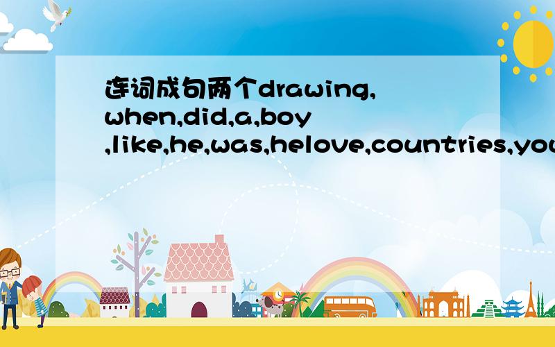 连词成句两个drawing,when,did,a,boy,like,he,was,helove,countries,you,about,other,people,in