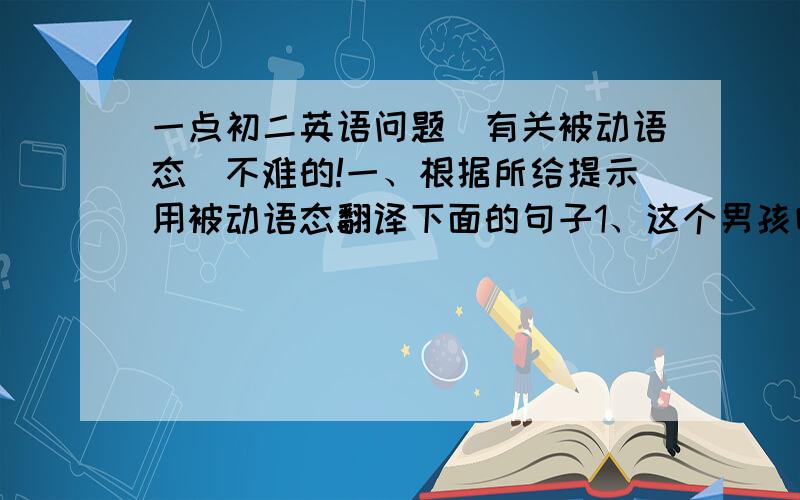 一点初二英语问题（有关被动语态）不难的!一、根据所给提示用被动语态翻译下面的句子1、这个男孩叫张小飞（call）2、这部新电影将在下周三上映（show）3、我们在足球赛中输给了三班（d