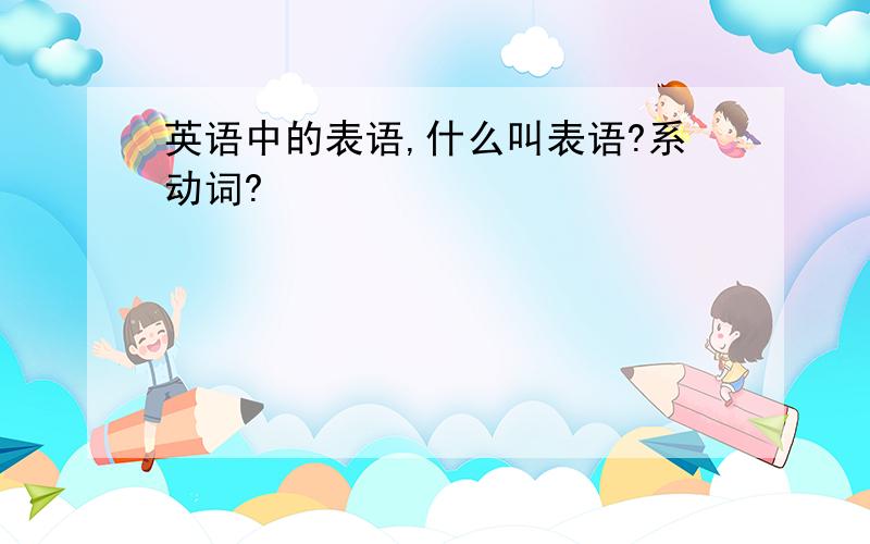 英语中的表语,什么叫表语?系动词?