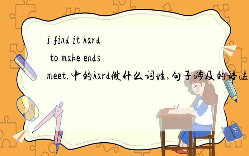 i find it hard to make ends meet.中的hard做什么词性,句子涉及的语法是什么