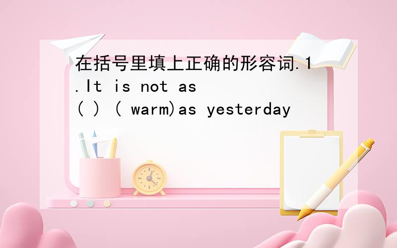 在括号里填上正确的形容词.1.It is not as ( ) ( warm)as yesterday