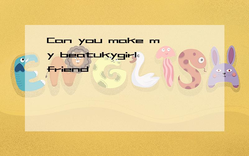 Can you make my beatukygirl friend