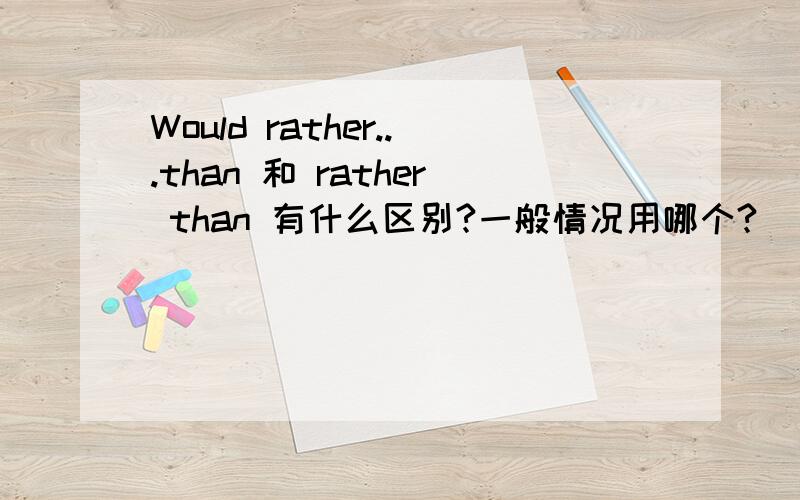 Would rather...than 和 rather than 有什么区别?一般情况用哪个?