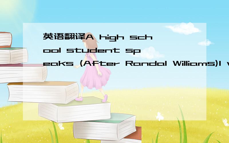 英语翻译A high school student speaks (After Randal Williams)I went through four years of high school in Alabama,and became active in clubs and sports.I made a lot of friends and became a regular boy.But one thing was irregular about me:I managed