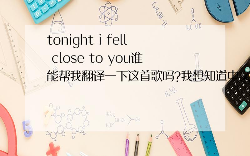 tonight i fell close to you谁能帮我翻译一下这首歌吗?我想知道中文意思哦..我现在在学唱这首歌..谢谢啦.