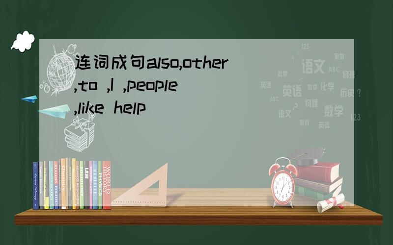 连词成句also,other,to ,I ,people,like help