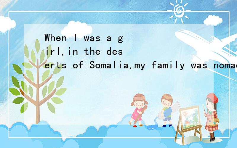 When I was a girl,in the deserts of Somalia,my family was nomadic,_______with our animals,and leading a happy life.A.working hard B.living together C.looking after D.moving around这题选D 为什么?