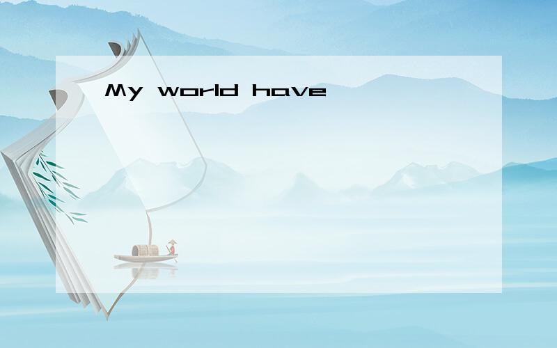 My world have