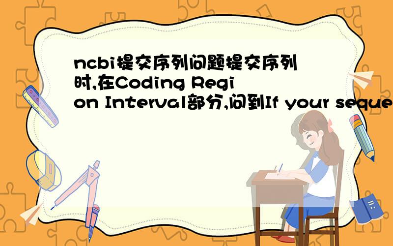 ncbi提交序列问题提交序列时,在Coding Region Interval部分,问到If your sequence is genomic,is this CDS from an intronless gene?我提交的是鱼类的COI、Cytb和D-loop,各应该选什么,Yes or No?D-loop不用填了，不是编码蛋