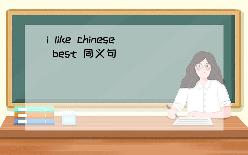 i like chinese best 同义句