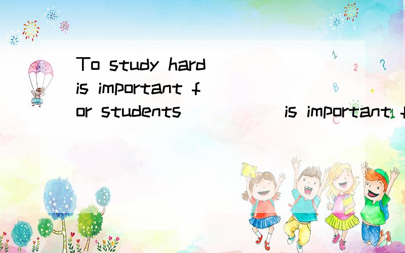 To study hard is important for students_____ is important for students _______ _______ ______.