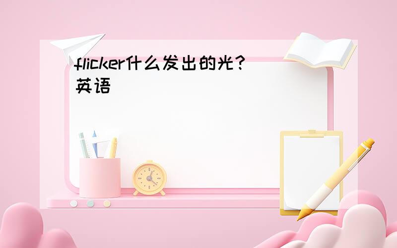 flicker什么发出的光?英语