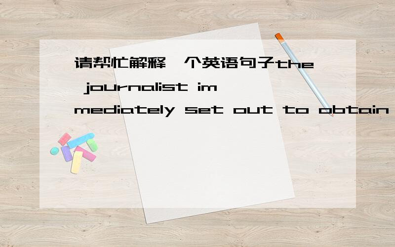 请帮忙解释一个英语句子the journalist immediately set out to obtain these important facts but he took a long time to send them 翻译是记者立即出发去核实这些重要的事实但过了好长时间不见他把数据寄过去 从but