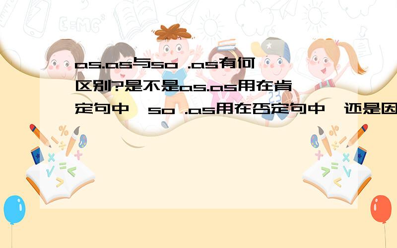 as.as与so .as有何区别?是不是as.as用在肯定句中,so .as用在否定句中,还是因为别的原因?