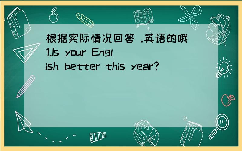 根据实际情况回答 .英语的哦1.Is your English better this year?____________________________2.Who is the best jumper in your class?__________________________3.What's your favourite food?_________________________4.Do you exercise a lot every