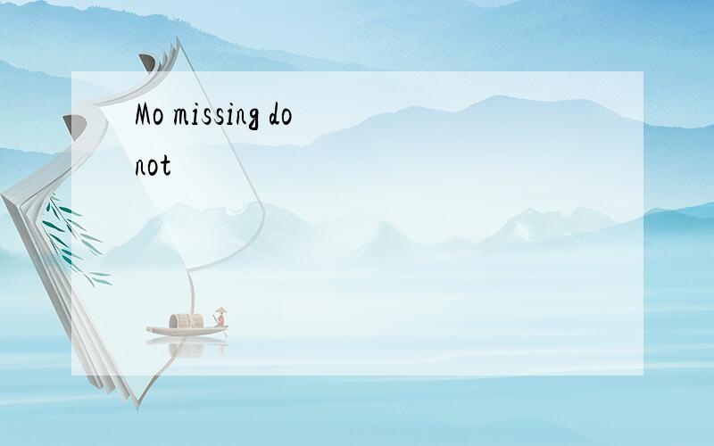 Mo missing do not